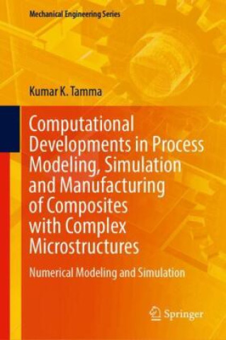 Könyv Computational Developments in Process Modeling, Simulation and Manufacturing of Composites with Complex Microstructures Kumar K. Tamma