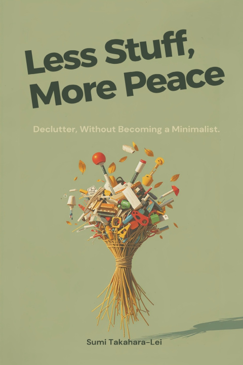 Knjiga Less Stuff, More Peace Sumi Takahara-Lei