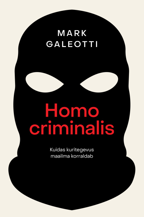 Kniha Homo criminalis: kuidas kuritegevus maailma korraldab Mark Galeotti