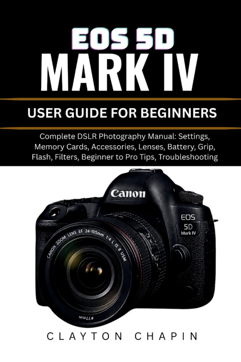 Kniha EOS 5D MARK IV USER GUIDE FOR BEGINNERS Clayton Chapin