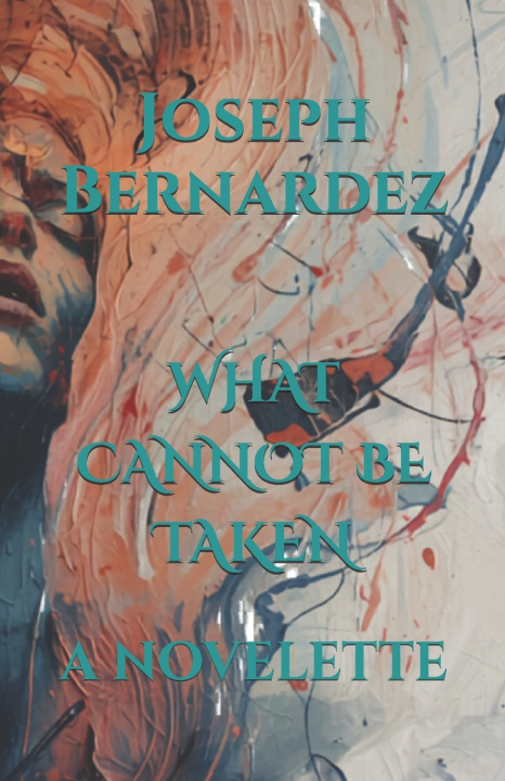Kniha WHAT CANNOT BE TAKEN Joseph Bernardez