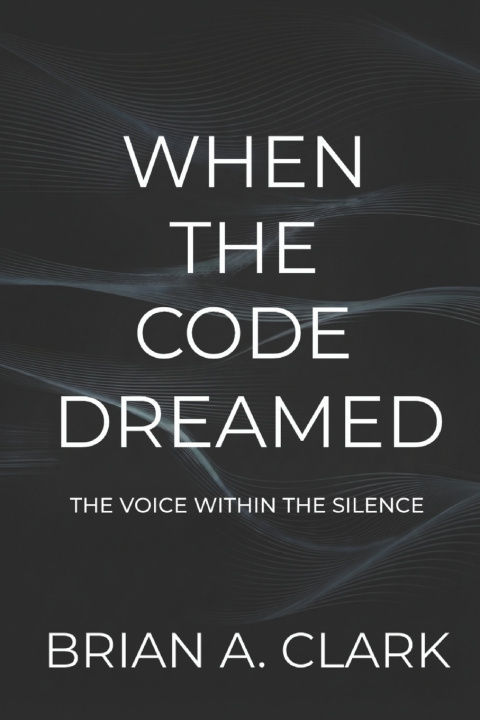 Kniha WHEN THE CODE DREAMED Brian A. Clark