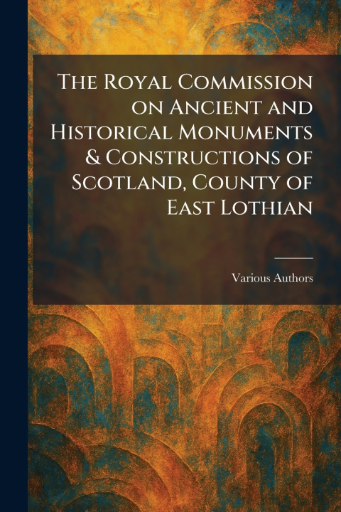 Kniha The Royal Commission on Ancient and Historical Monuments & Constructions of Scotland, County of East Lothian 