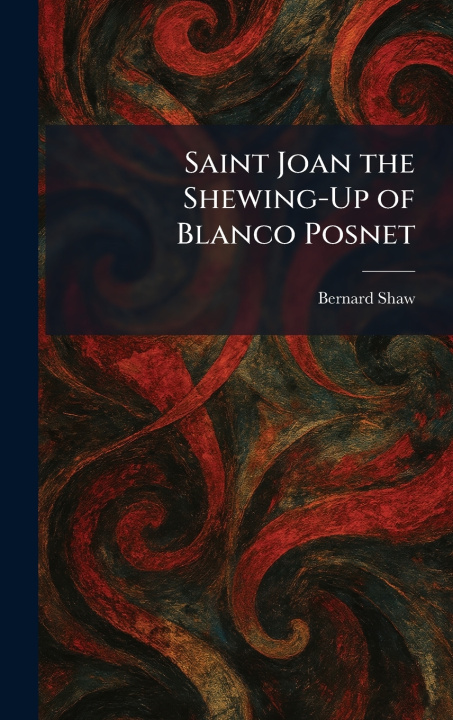 Kniha Saint Joan the Shewing-Up of Blanco Posnet Bernard Shaw