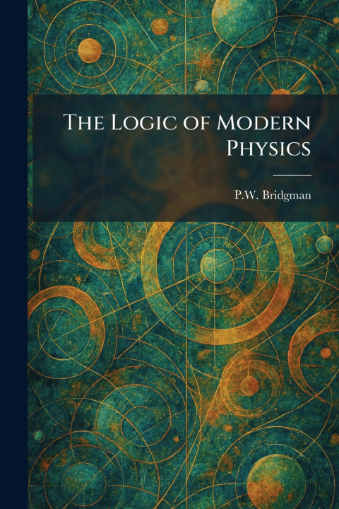 Kniha The Logic of Modern Physics P.W. Bridgman
