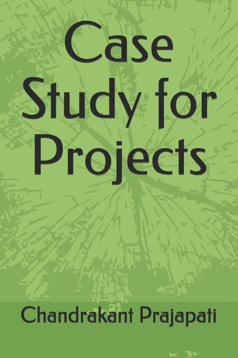 Knjiga Case Study for Projects Chandrakant D. Prajapati CDP
