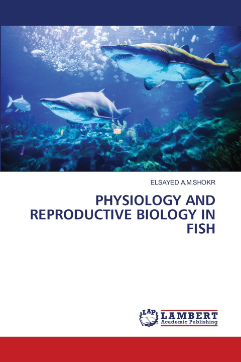 Kniha PHYSIOLOGY AND REPRODUCTIVE BIOLOGY IN FISH ELSAYED A.M.SHOKR