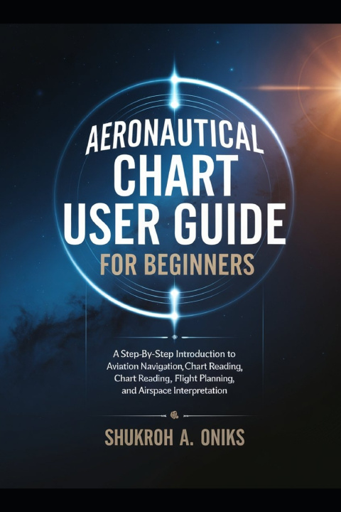 Kniha AERONAUTICAL CHART USER GUIDE FOR BEGINNERS SHUKROH A. ONIKS