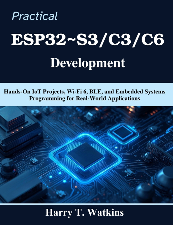 Kniha Practical ESP32~S3/C3/C6 Development Harry T. Watkins