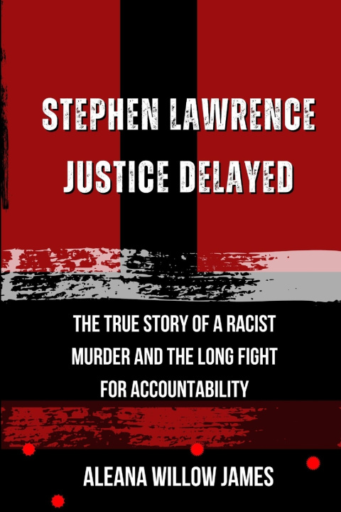 Könyv Stephen Lawrence Justice Delayed ALEANA WILLOW JAMES
