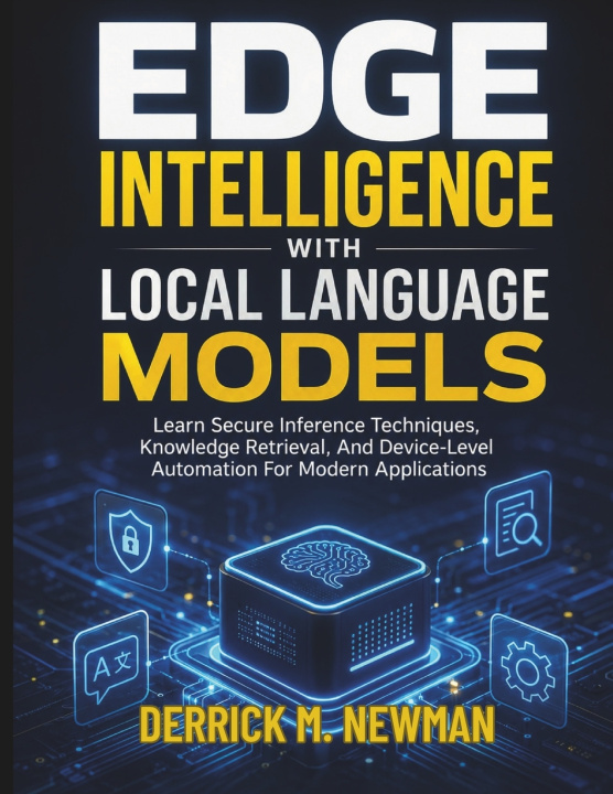 Kniha Edge Intelligence with Local Language Models Derrick M. Newman