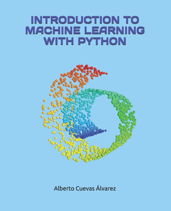 Könyv INTRODUCTION TO MACHINE LEARNING WITH PYTHON Alberto Cuevas Álvarez