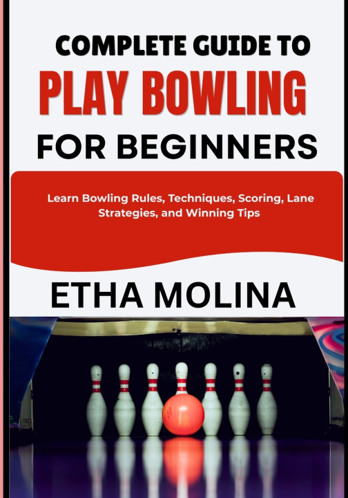 Kniha COMPLETE GUIDE TO PLAY BOWLING FOR BEGINNERS ETHA MOLINA