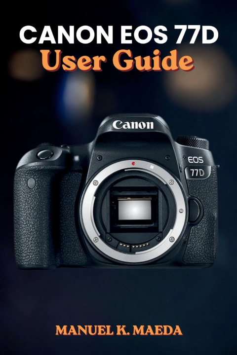 Kniha CANON EOS 77D USER GUIDE MANUEL K. MAEDA