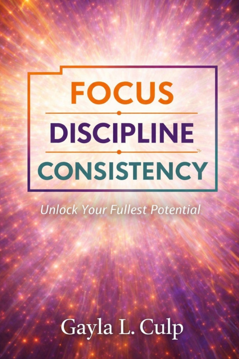 Knjiga FOCUS. DISCIPLINE. CONSISTENCY. Gayla L. Culp