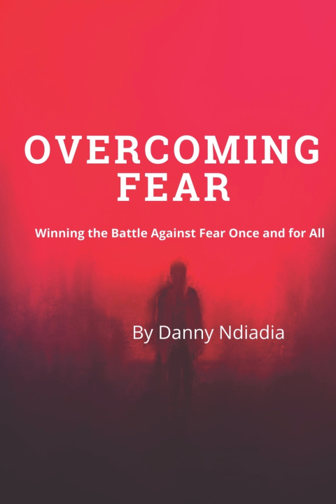 Knjiga OVERCOMING FEAR Danny Ndiadia Wa Ndiadia