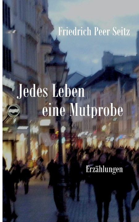 Kniha Jedes Leben eine Mutprobe Friedrich Peer Seitz