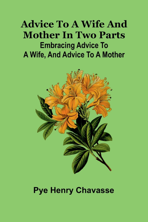 Kniha Advice to a wife and mother in two parts Pye Henry Chavasse