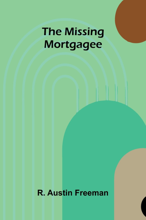 Kniha The Missing Mortgagee R. Austin Freeman