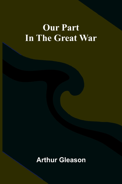 Kniha Our Part in the Great War Arthur Gleason