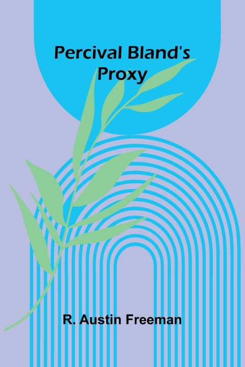 Kniha Percival Bland's Proxy R. Austin Freeman