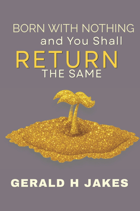 Kniha BORN WITH NOTHING AND WILL RETURN THE SAME GERALD H JAKES