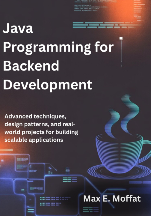 Könyv JAVA PROGRAMMING FOR BACKEND DEVELOPMENT Max E. Moffat