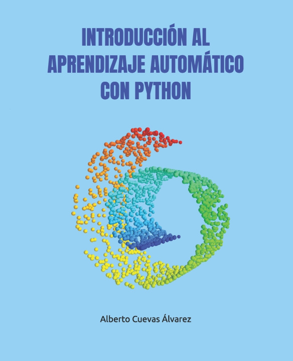 Knjiga INTRODUCCIÓN AL APRENDIZAJE AUTOMÁTICO CON PYTHON Alberto Cuevas Álvarez