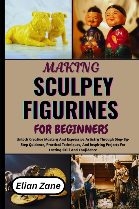 Kniha MAKING SCULPEY FIGURINES FOR BEGINNERS Elian Zane