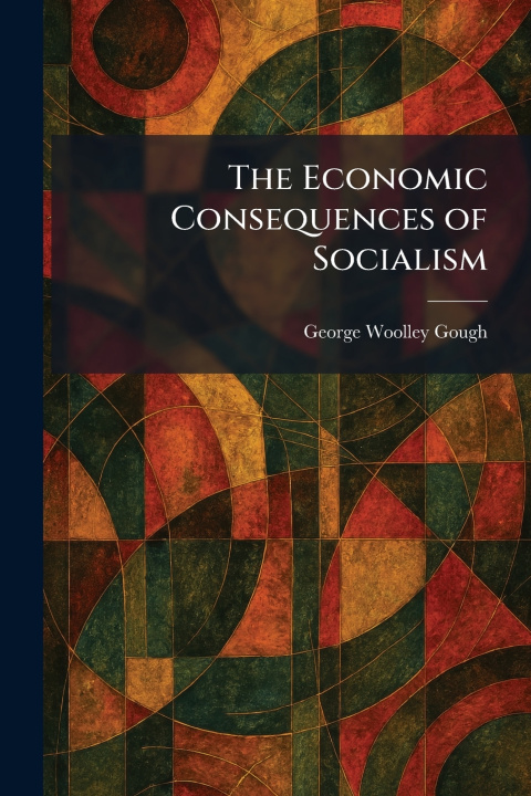 Kniha The Economic Consequences of Socialism George Woolley Gough