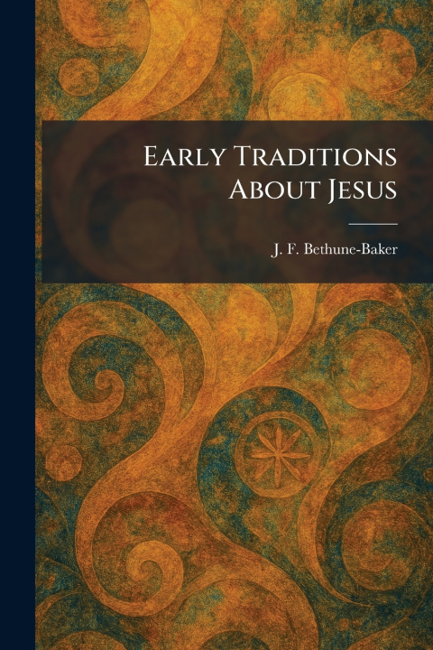 Kniha Early Traditions About Jesus J. F. Bethune-Baker