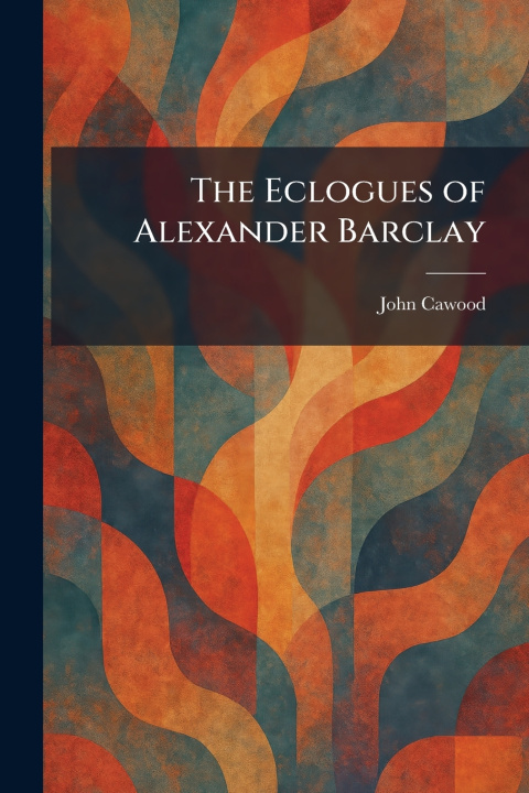 Knjiga The Eclogues of Alexander Barclay John Cawood