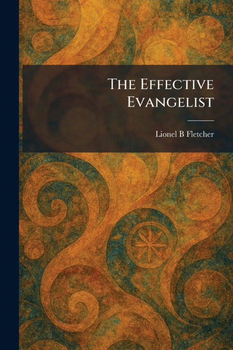 Kniha The Effective Evangelist Lionel B Fletcher