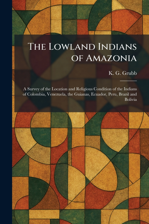 Kniha The Lowland Indians of Amazonia K. G. Grubb