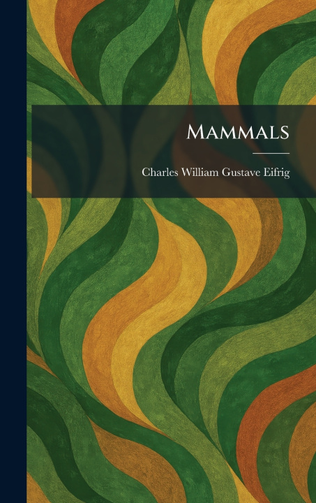 Kniha Mammals Charles William Gustave Eifrig