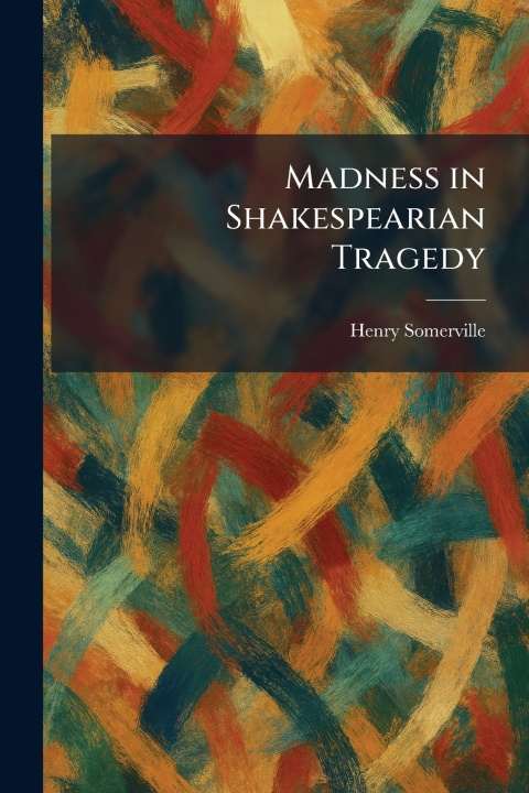 Kniha Madness in Shakespearian Tragedy Henry Somerville
