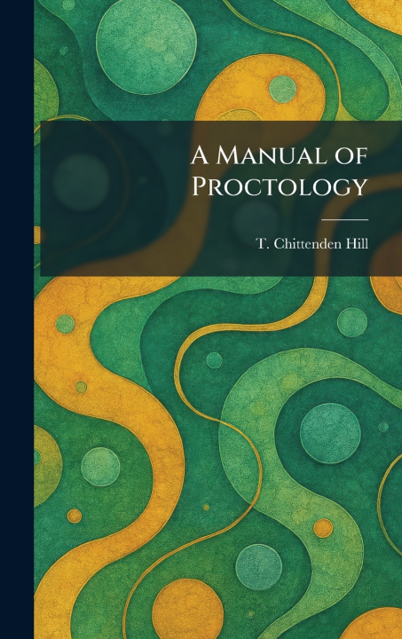 Kniha A Manual of Proctology T. Chittenden Hill