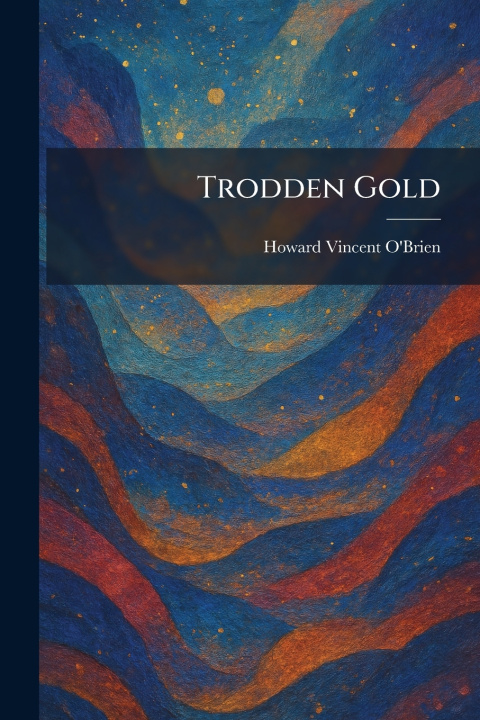 Kniha Trodden Gold Howard Vincent O'Brien