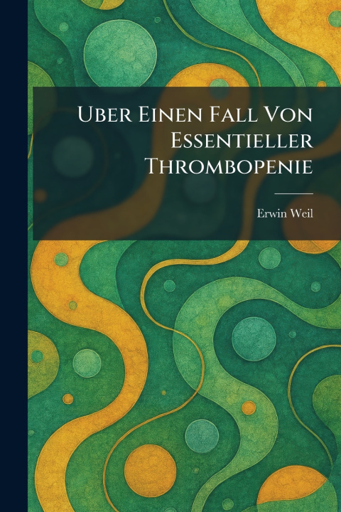 Kniha Uber Einen Fall Von Essentieller Thrombopenie Erwin Weil