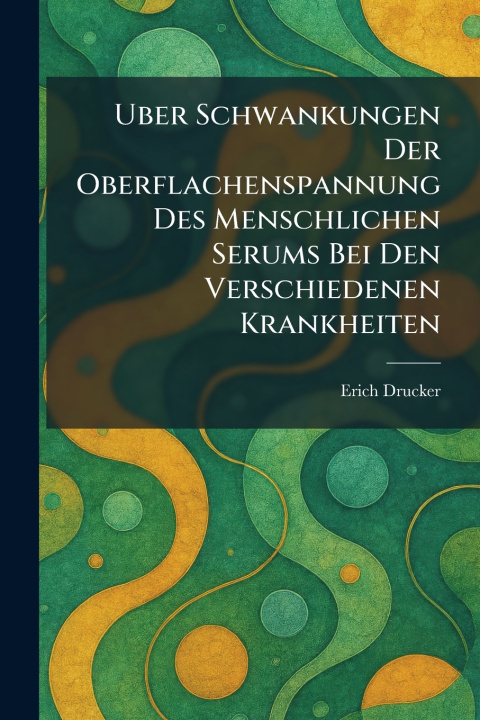 Kniha Uber Schwankungen Der Oberflachenspannung Des Menschlichen Serums Bei Den Verschiedenen Krankheiten Erich Drucker