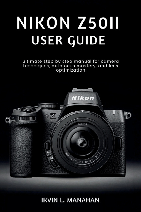 Knjiga NIKON Z50II USER GUIDE IRVIN L. MANAHAN