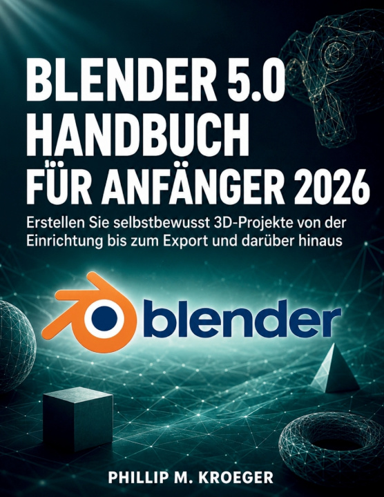 Kniha Blender 5.0 Handbuch Für Anfänger 2026 PHILLIP M. KROEGER