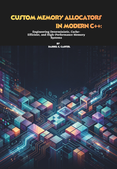 Book Custom Memory Allocators in Modern C++ Darrel E. Carter
