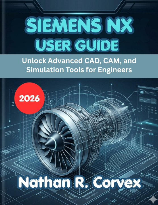Knjiga SIEMENS NX USER GUIDE 2026 Nathan R. Corvex