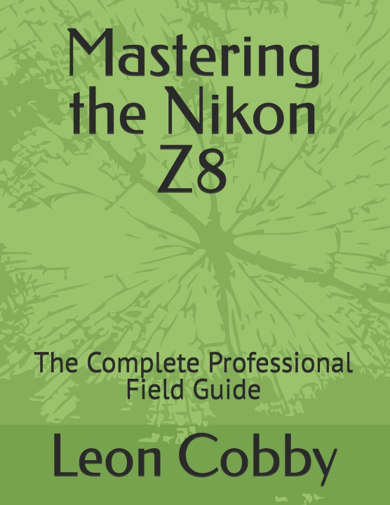 Kniha Mastering the Nikon Z8 Leon Cobby