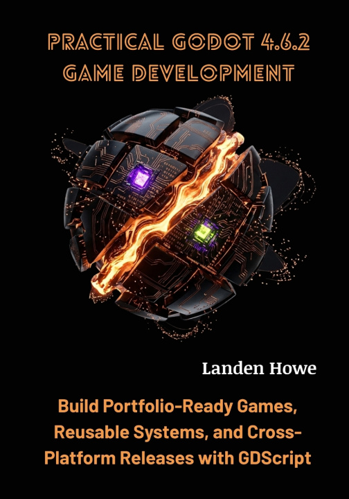 Kniha Practical Godot 4.6.2 Game Development Landen Howe