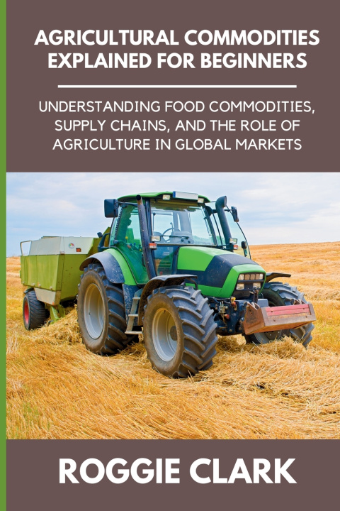 Kniha Agricultural Commodities Explained for Beginners Roggie Clark