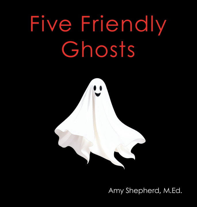Könyv Five Friendly Ghosts M.Ed. Amy Shepherd