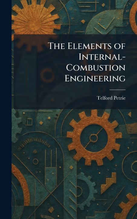 Kniha The Elements of Internal-Combustion Engineering Telford Petrie