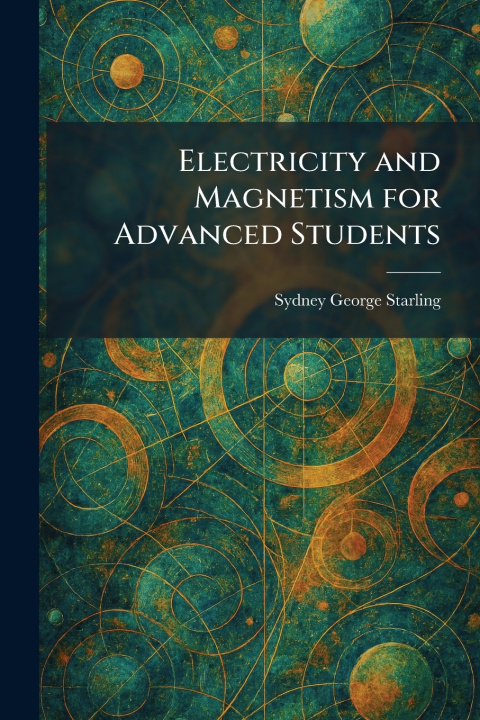 Kniha Electricity and Magnetism for Advanced Students Sydney George Starling